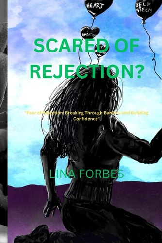 Scared of Rejection? "Fear of Rejection: Breaking Through Barriers and Building Confidence"