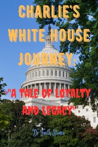 Charlie's White House Journey : "A Tale of Loyalty and Legacy"