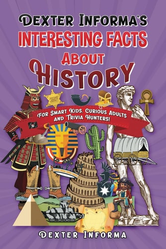 Dexter Informa's Interesting Facts About History For Smart Kids, Curious Adults and Trivia Hunters!