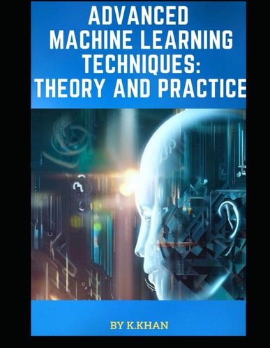 Advanced Machine Learning Techniques Theory and Practice