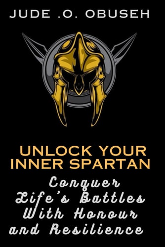 Unlock Your Inner Spartan Conquer Life's Battles With Honor and Resilience
