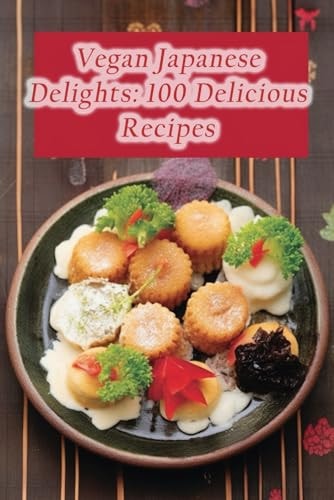 Vegan Japanese Delights 100 Delicious Recipes