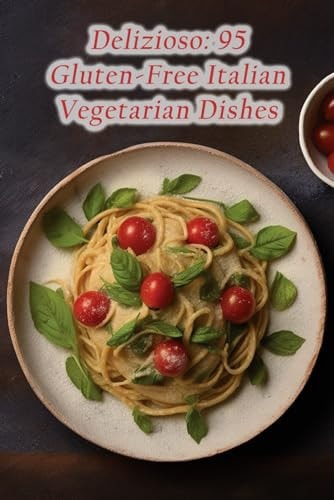 Delizioso 95 Gluten-Free Italian Vegetarian Dishes
