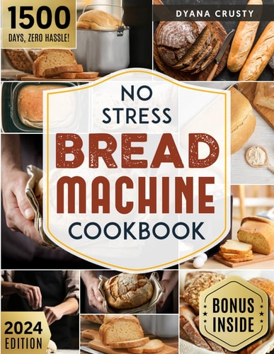 No Stress Bread Machine Cookbook Effortless Recipes for Busy Lives Set to Bake and Enjoy Fresh Bread