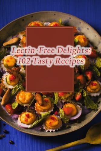 Lectin-Free Delights 102 Tasty Recipes