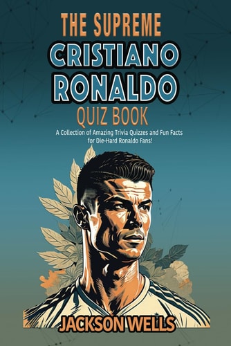 Cristiano Ronaldo The Supreme Quiz And Trivia Book on Your Favorite Soccer/football Star Nicknamed CR7