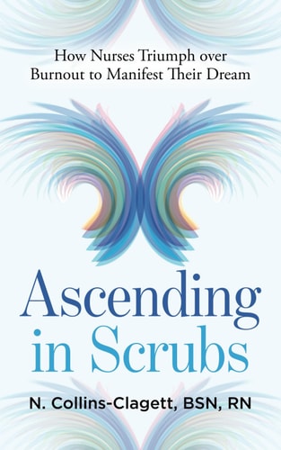 Ascending in Scrubs How Nurses Triumph Over Burnout to Manifest Their Dreams