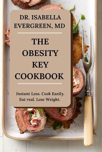 The Obesity Key Cookbook Instant Loss. Cook Easily. Eat Real. Lose Weight.
