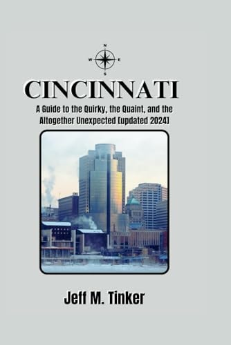 Cincinnati A Guide to the Quirky, the Quaint, and the Altogether Unexpected [updated 2024]