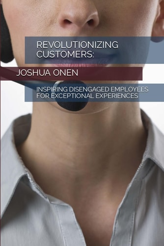 Revolutionizing Customers : Inspiring Disengaged Employees for Exceptional Experiences