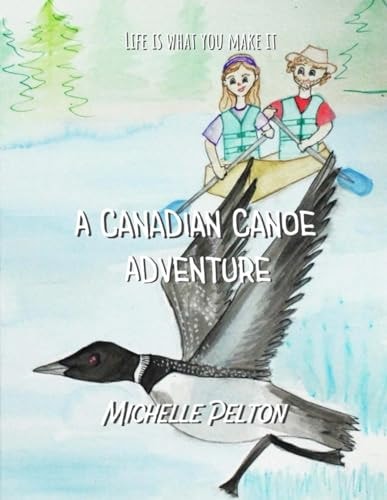 Life is What You Make It A Canadian Canoe Adventure
