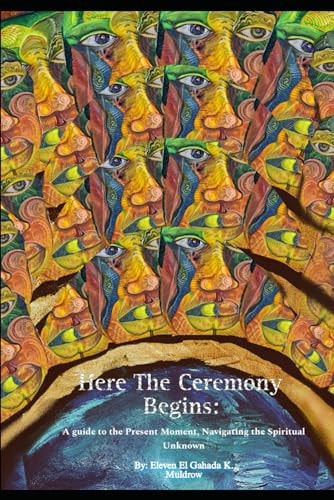 Here The Ceremony Begins A Guide Into the Present Moment, Navigating the Spiritual Unknown.