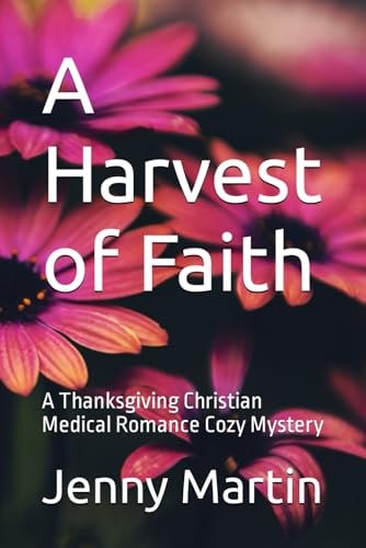 A Harvest of Faith A Thanksgiving Christian Medical Romance Cozy Mystery
