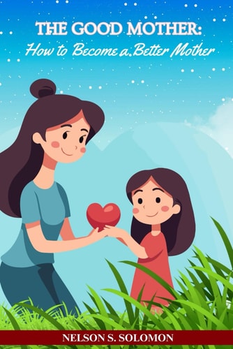 The Good Mother How to Become a Good Mother