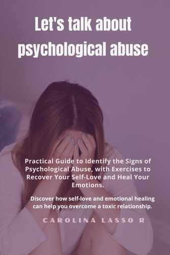 Let's Talk about Psychological Abuse 40 Questions that Indicate that You May be Suffering from Psychological Abuse as a Couple - 60 Self-Inquiry Questions about Your Feelings and Emotions.