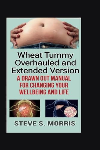 Wheat Tummy Overhauled and Extended Version A Drawn Out Manual for Changing Your Wellbeing and Life