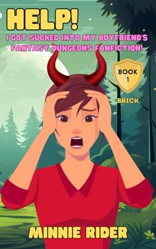 HELP! I Got Sucked Into My Boyfriend's Fantasy Dungeons Fanfiction! Book One: BRICK