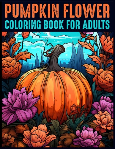 Pumpkin Flower Coloring Book for Adults Embark on a Floral Journey of Creativity and Serenity