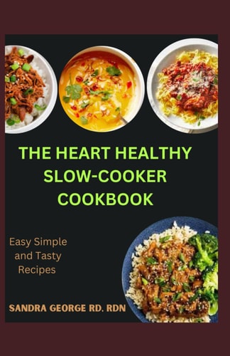 The Heart Healthy Slow Cooker Cookbook Effortless Slow Cooker Recipes for a Strong Heart