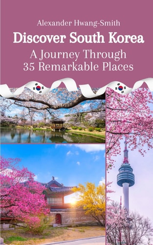 Discover South Korea A Journey Through 35 Remarkable Places