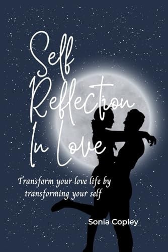 Self Reflection In Love Transform Your Love Life by Transforming Your Self