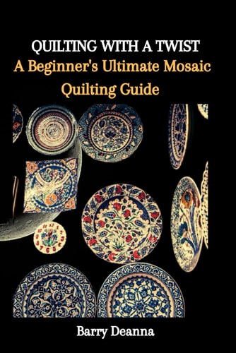 Quilting with a Twist A Beginner's Ultimate Mosaic Quilting Guide