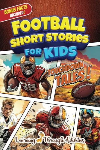 Football Short Stories For Kids Inspirational Tales of Triumph From American Football History To Motivate Young Aspiring Gridiron Champions Reaching for the Stars!