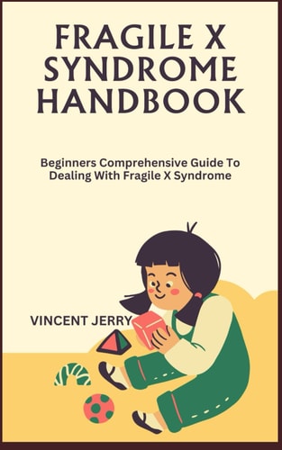 Fragile X Syndrome Handbook Beginners Comprehensive Guide To Dealing With Fragile X Syndrome