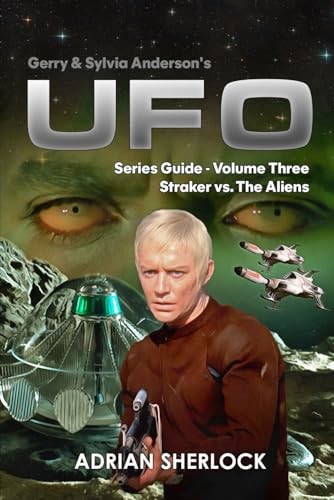 Gerry & Sylvia Anderson's UFO. Series Guide, Volume Three Straker Versus the Aliens