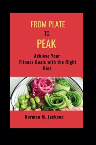 From Plate to Peak Achieve Your Fitness Goals with the Right Diet