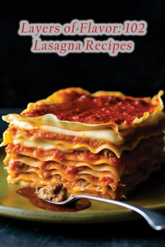 Layers of Flavor 102 Lasagna Recipes