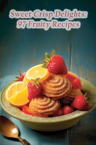 Sweet Crisp Delights 97 Fruity Recipes