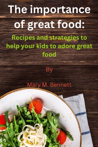 The Importance of Great Food Recipes and Strategies to Help Your Kids to Adore Great Food