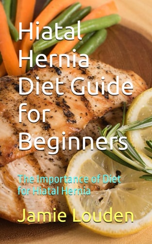Hiatal Hernia Diet Guide for Beginners The Importance of Diet for Hiatal Hernia