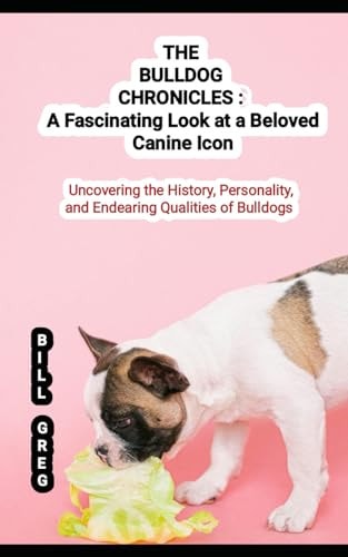 The Bulldog Chronicles A Fascinating Look at a Beloved Canine Icon: Uncovering the History, Personality, and Endearing Qualities of Bulldogs