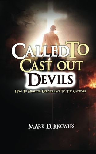 Called To Cast Out Devils How To Minister Deliverance To The Captives