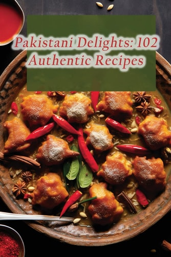 Pakistani Delights 102 Authentic Recipes