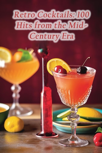 Retro Cocktails 100 Hits from the Mid-Century Era