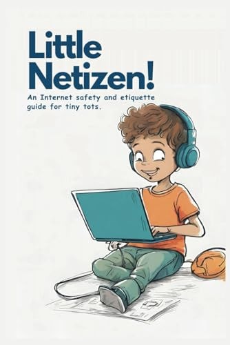 Little Netizen! An Internet Safety and Etiquette Guide for Tiny Tots. "Little Netizen" Sets Little Children (up to 8 Years Old) on the Path to Being a Responsible and Considerate Digital Citizen when Using the Internet.
