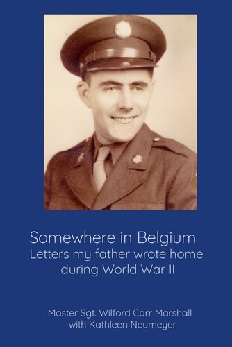 Somewhere in Belgium Letters My Father Wrote Home During World War II