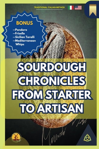 Sourdough Chronicles From Starter to Artisan The Ultimate Guide to Traditional Italian Bread Making