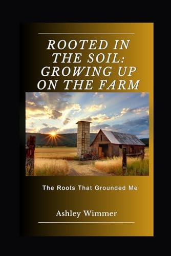 Rooted in the Soil Growing Up on the Farm