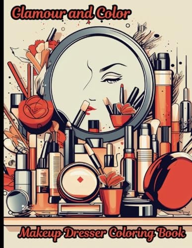 Glamour and Color, Makeup Dresser Coloring Book A Delightful Coloring Book Designed to Indulge in the Art of Coloring While Celebrating the Magic of Makeup and the Elegance of Vanity Dressers.