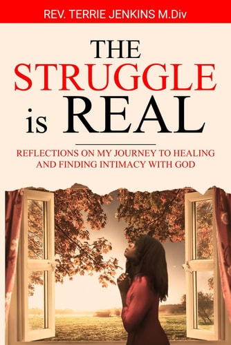 The Struggle Is Real Reflections On My Journey To Healing and Finding Intimacy With God
