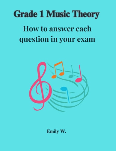 GRADE 1 MUSIC THEORY How to Answer Each Question in Your Exam