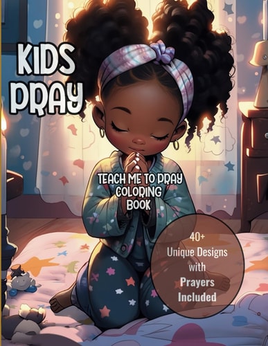Kids Pray TEACH ME TO PRAY COLORING BOOK: 40+ Unique Designs with Prayers Included