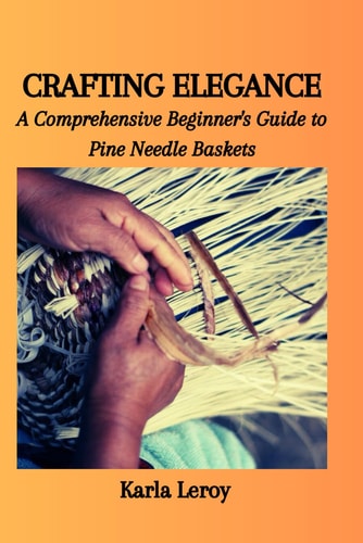 Crafting Elegance A Comprehensive Beginner's Guide to Pine Needle Baskets