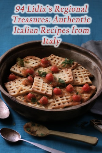 94 Lidia's Regional Treasures Authentic Italian Recipes from Italy