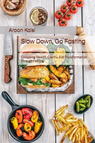 Slow Down, Go Fasting Unlocking Health, Clarity, and Transformation Through Fasting