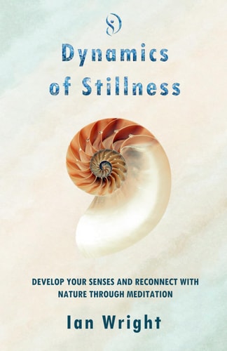 Dynamics of Stillness Develop Your Senses And Reconnect With Nature Through Meditation